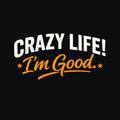 Crazy Life! I'm Good. Cap